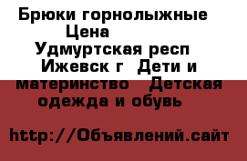 Брюки горнолыжные › Цена ­ 1 000 - Удмуртская респ., Ижевск г. Дети и материнство » Детская одежда и обувь   